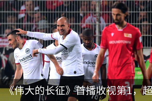 《伟大的长征》首播收视第1，超《征途》大结局，评价出奇一致