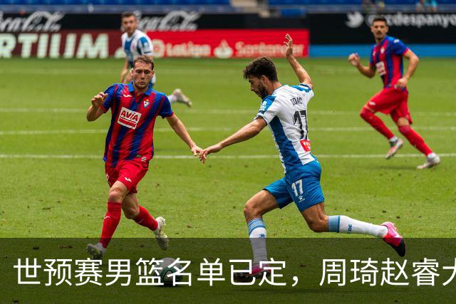 世预赛男篮名单已定，周琦赵睿大概率回归