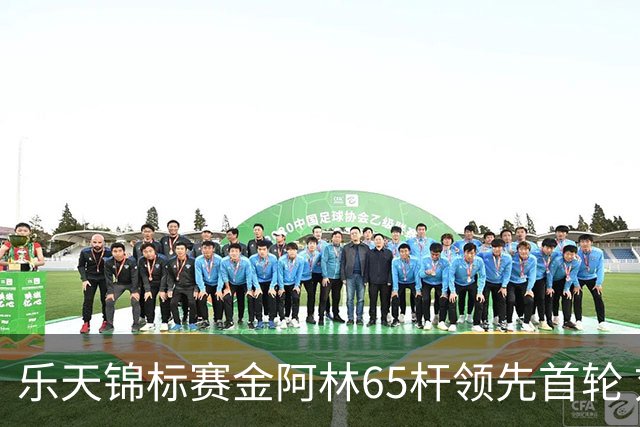 乐天锦标赛金阿林65杆领先首轮 刘钰T2章蕴萱T4
