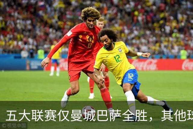 五大联赛仅曼城巴萨全胜，其他球队不败现状解析