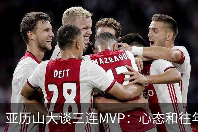 亚历山大谈三连MVP：心态和往年没区别 现在没必要过度关注于此