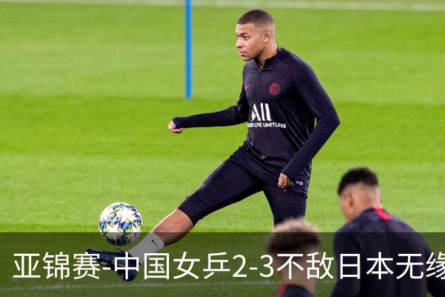 亚锦赛-中国女乒2-3不敌日本无缘卫冕 日本女乒近5届夺3冠