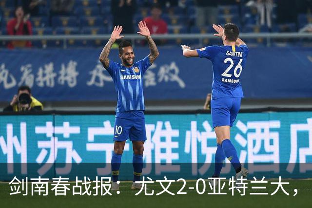 剑南春战报：尤文2-0亚特兰大，孔塞桑破门，布雷默建功