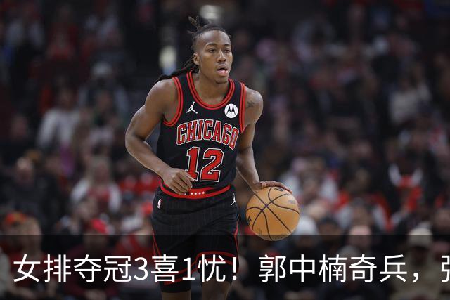 女排夺冠3喜1忧！郭中楠奇兵，张籽萱盘活进攻，庄宇珊攻守兼备！