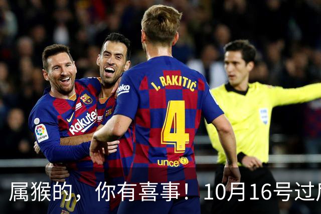 属猴的，你有喜事！10月16号过后，2026最大的一桩美事降临