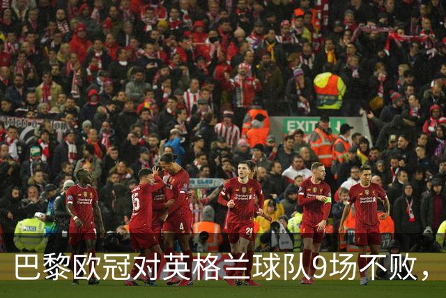 巴黎欧冠对英格兰球队9场不败，仅皇马曾连续10场不败