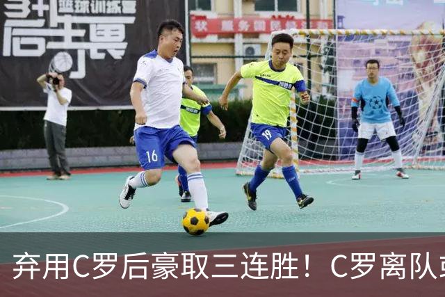 弃用C罗后豪取三连胜！C罗离队或遭禁赛 球星能否凌驾于国家队之上