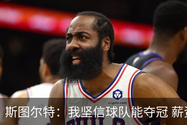 斯图尔特：我坚信球队能夺冠 薪资大涨后无法把所有人都留下来