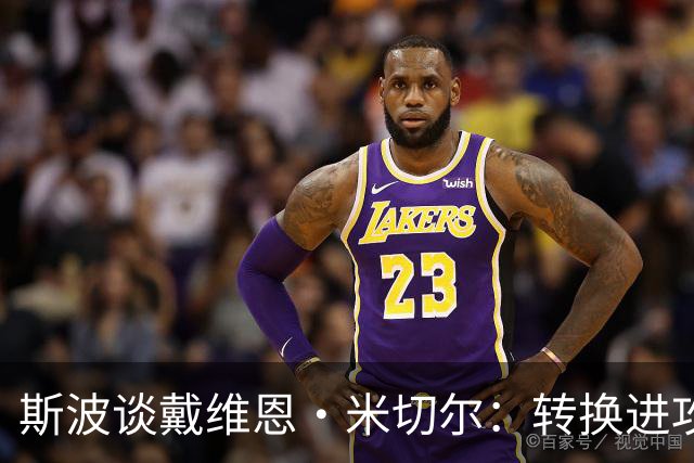 斯波谈戴维恩·米切尔：转换进攻犀利 他的传球将造福射手