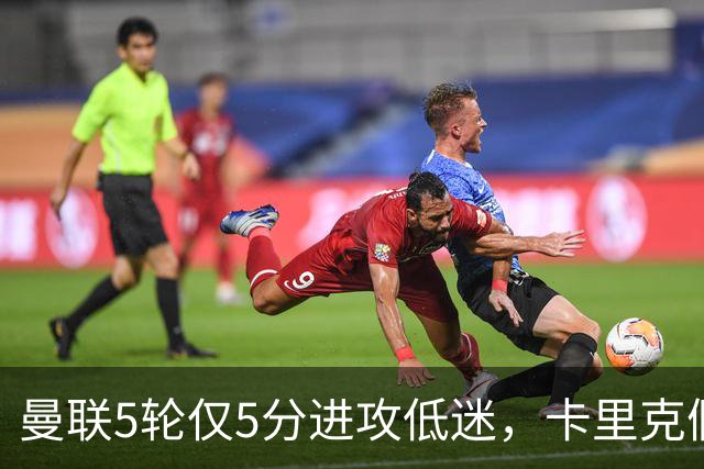 曼联5轮仅5分进攻低迷，卡里克假期成生死线