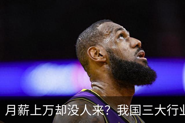 月薪上万却没人来？我国三大行业陷入“用工荒”，年轻人为啥不干