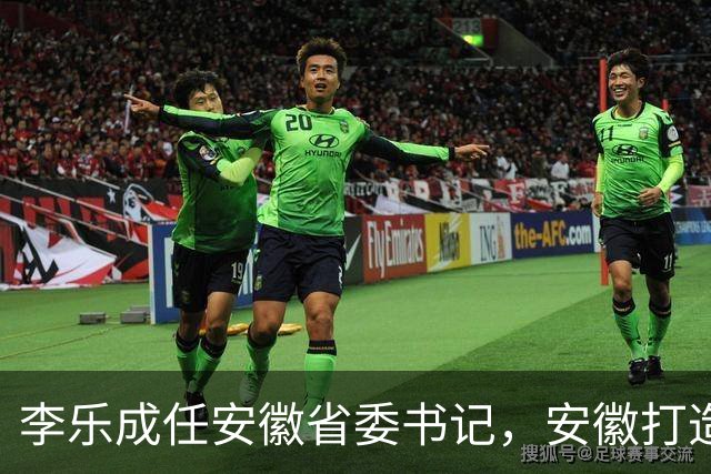 李乐成任安徽省委书记，安徽打造“三地一区”