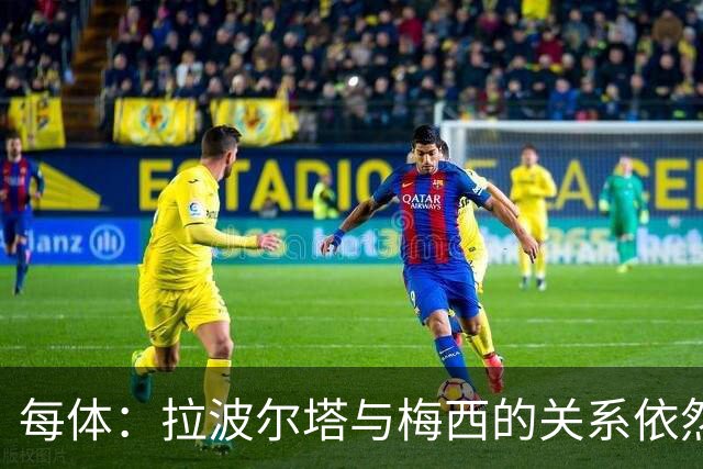 每体：拉波尔塔与梅西的关系依然破裂，这是一场私人恩怨