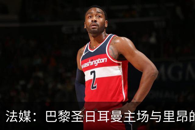 法媒：巴黎圣日耳曼主场与里昂的比赛仍可能推迟