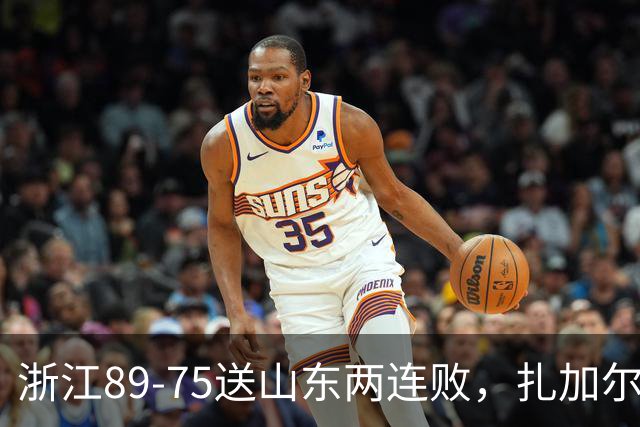 浙江89-75送山东两连败，扎加尔斯22+4+4