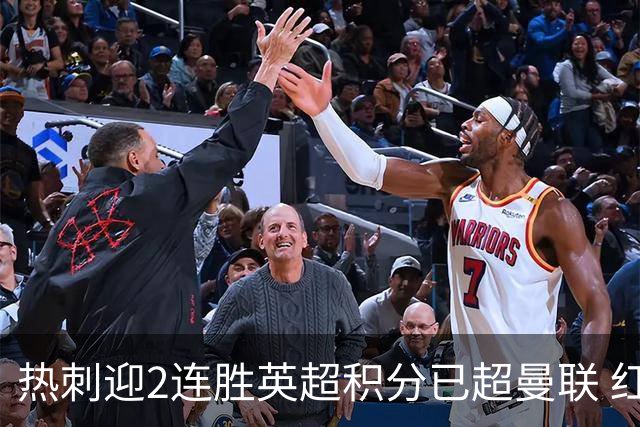 热刺迎2连胜英超积分已超曼联 红魔战樱桃军不容有失