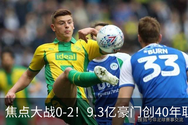 焦点大战0-2！9.3亿豪门创40年耻辱纪录 英超9轮1胜+各项赛事9场不胜
