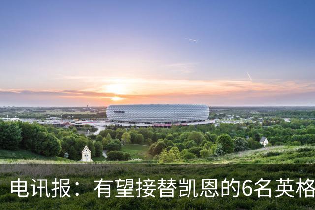 电讯报：有望接替凯恩的6名英格兰前锋，德拉普、马乔在列