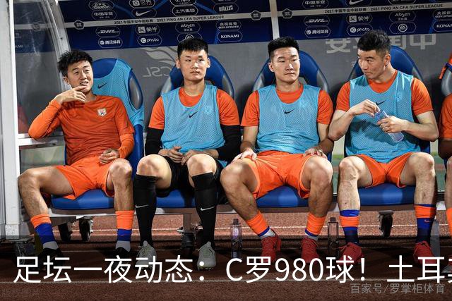 足坛一夜动态：C罗980球！土耳其官宣主帅下课 马竞官方嘲讽皇马
