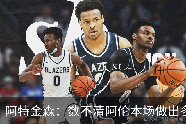 阿特金森：数不清阿伦本场做出多少次关键防守 他的护筐价值极高