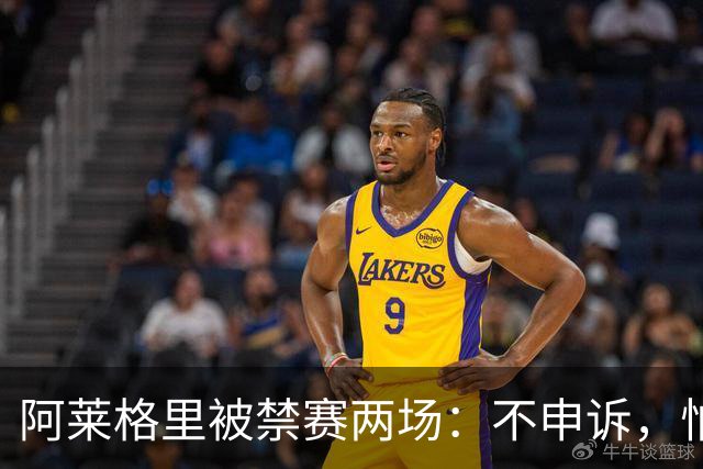 阿莱格里被禁赛两场：不申诉，怕变成四场