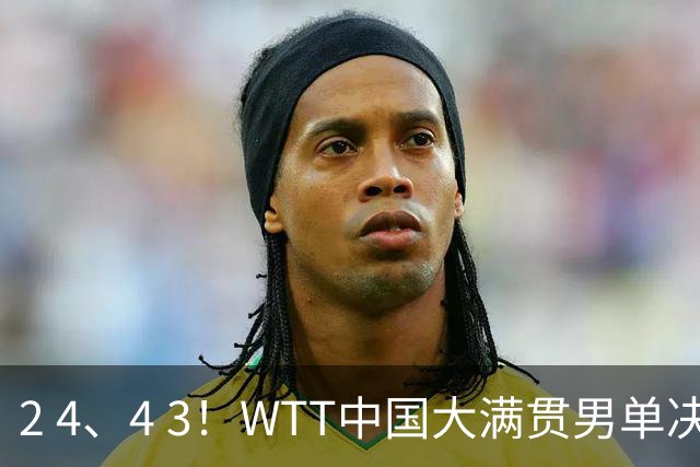 2 4、4 3！WTT中国大满贯男单决赛：林昀儒对阵松岛辉空，国乒未能晋级