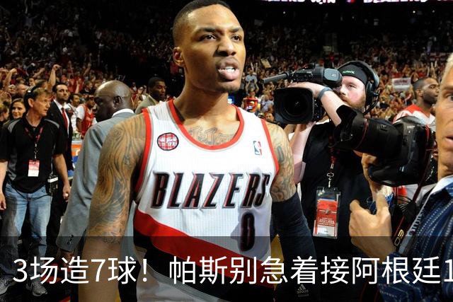 3场造7球！帕斯别急着接阿根廷10号