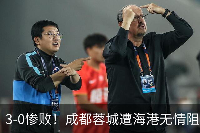 3-0惨败！成都蓉城遭海港无情阻击：仅剩4个赛点