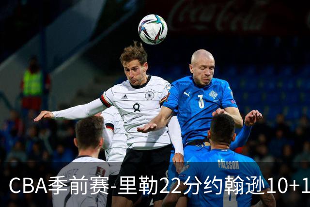 CBA季前赛-里勒22分约翰逊10+13 北控胜深圳